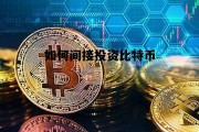 如何间接投资比特币 如何间接投资比特币交易