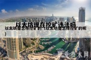 以太坊现在挖矿违法吗 以太坊矿机挖矿合法吗