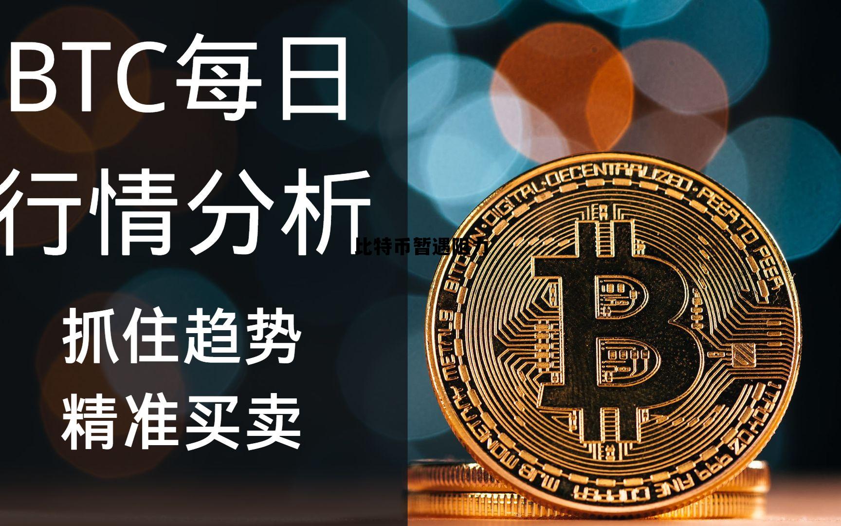 比特币暂遇阻力 比特币阻力位压力位