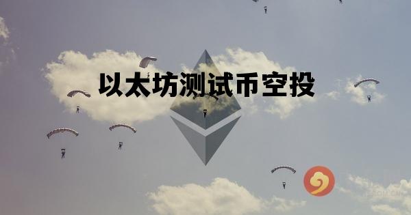 以太坊测试币空投 以太坊测试币有价值吗