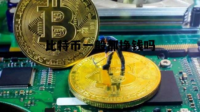 比特币一般都挣钱吗 比特币一般都挣钱吗知乎