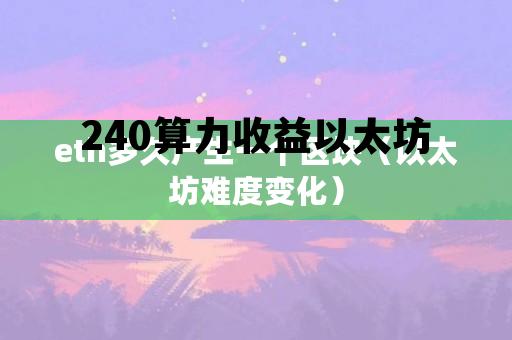 240算力收益以太坊 240算力挖多少以太坊