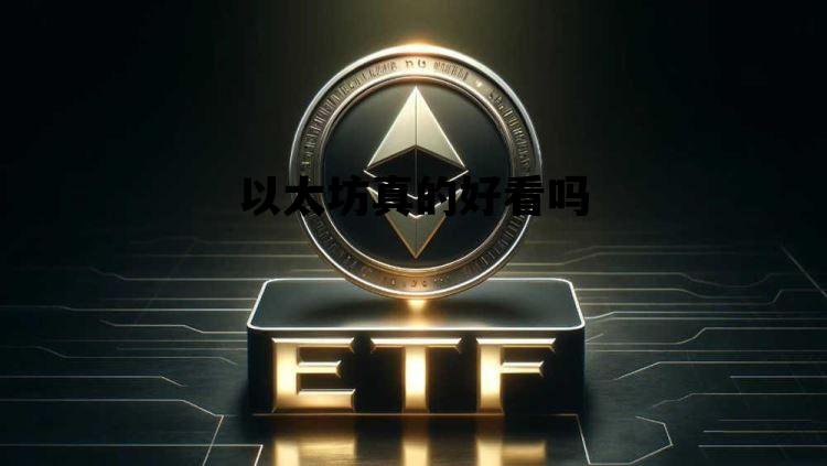 以太坊真的好看吗 以太坊真的好看吗知乎