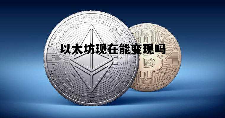 以太坊现在能变现吗 以太坊里的钱还能回来吗
