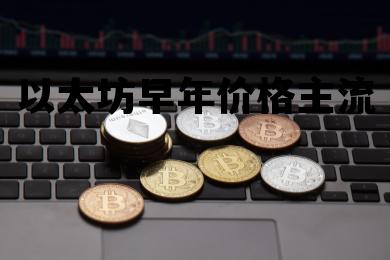 以太坊早年价格主流 以太坊早期价格